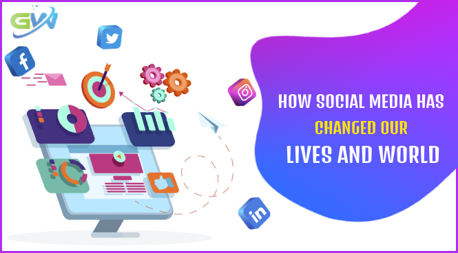How social media has changed our lives and world