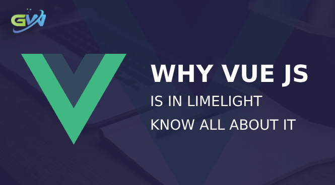 Why Vue JS is in limelight Know all about it