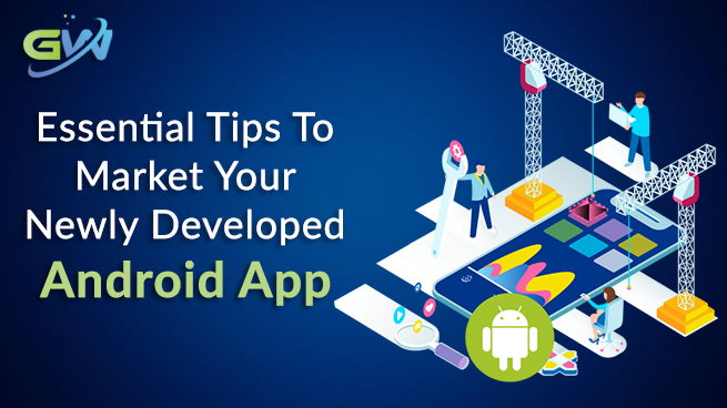 Essential Tips to Market your Newly Developed Android App