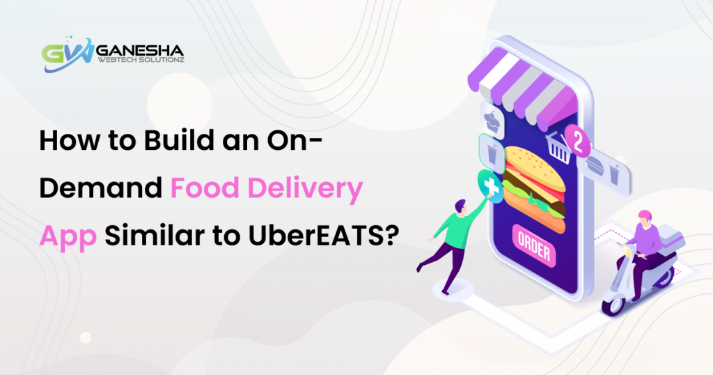 How to Build an On-Demand Food Delivery App Similar to UberEATS